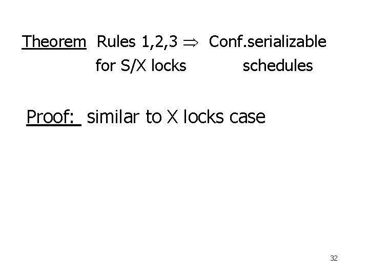 Theorem Rules 1, 2, 3 Conf. serializable for S/X locks schedules Proof: similar to