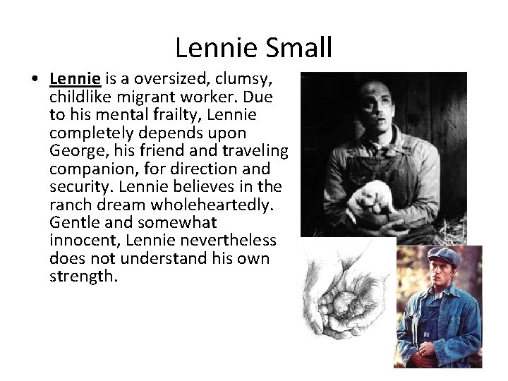 Lennie Small • Lennie is a oversized, clumsy, childlike migrant worker. Due to his