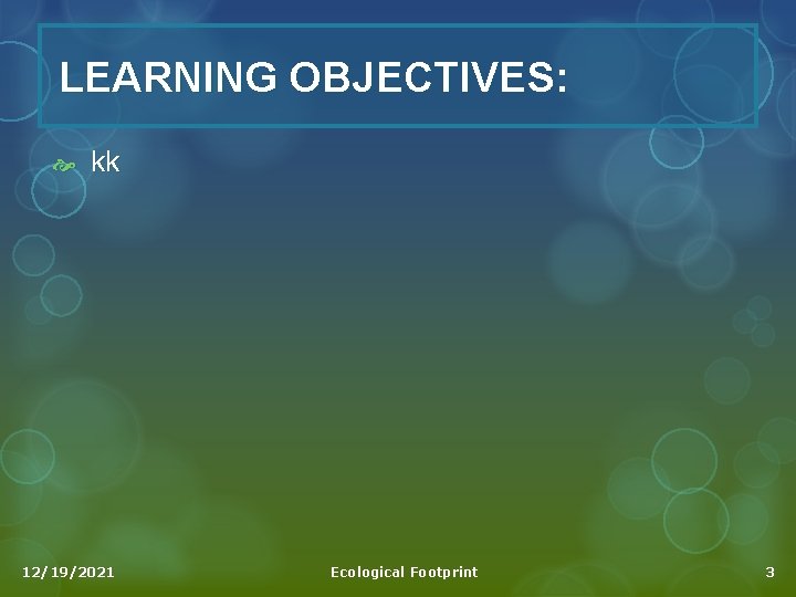 LEARNING OBJECTIVES: kk 12/19/2021 Ecological Footprint 3 