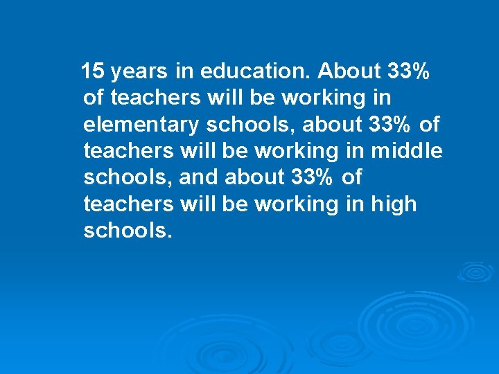 15 years in education. About 33% of teachers will be working in elementary schools,