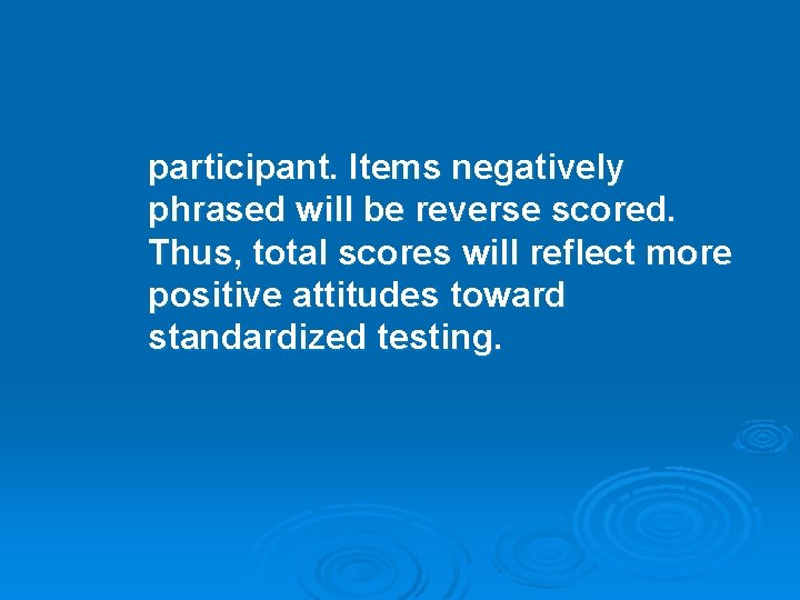 participant. Items negatively phrased will be reverse scored. Thus, total scores will reflect more