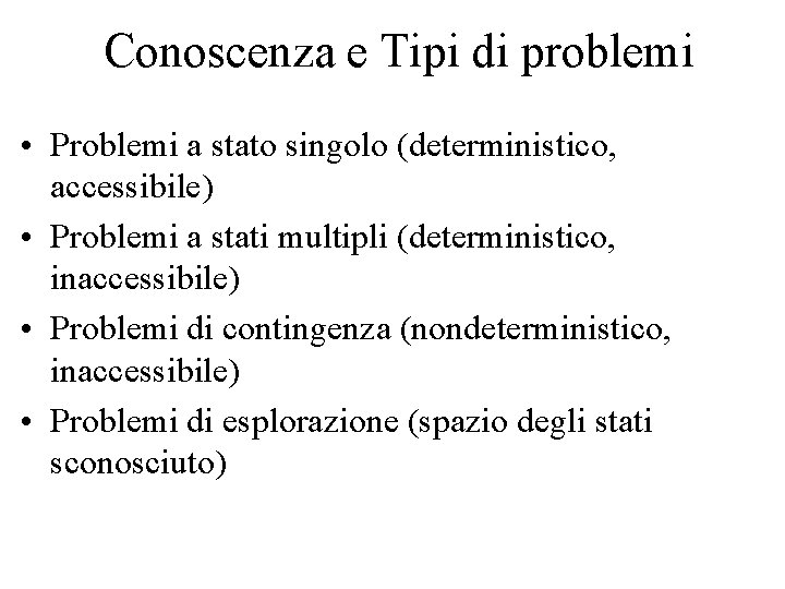 Conoscenza e Tipi di problemi • Problemi a stato singolo (deterministico, accessibile) • Problemi