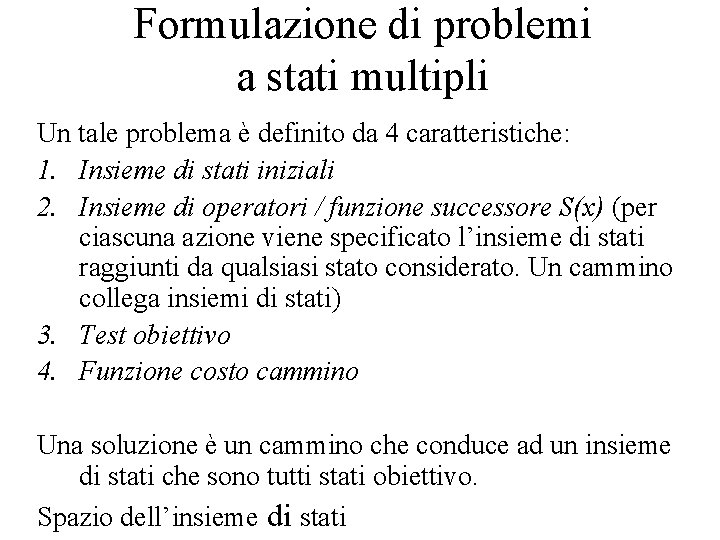 Formulazione di problemi a stati multipli Un tale problema è definito da 4 caratteristiche: