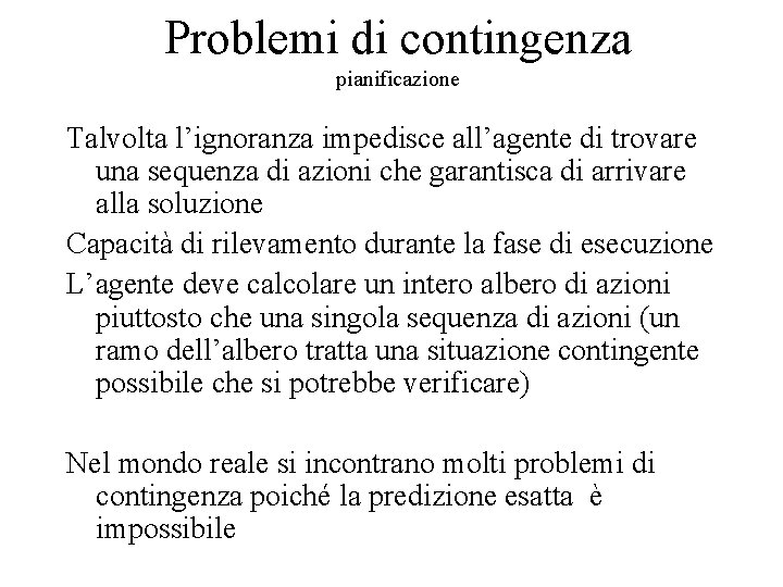 Problemi di contingenza pianificazione Talvolta l’ignoranza impedisce all’agente di trovare una sequenza di azioni