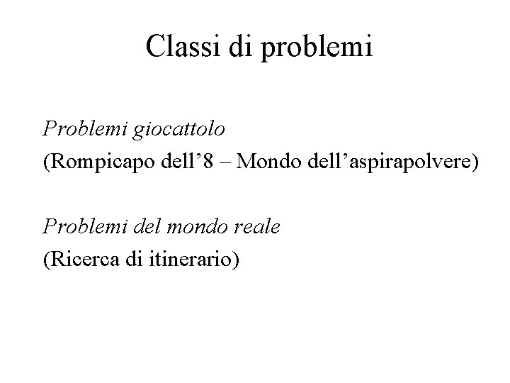 Classi di problemi Problemi giocattolo (Rompicapo dell’ 8 – Mondo dell’aspirapolvere) Problemi del mondo