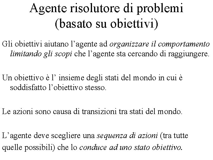 Agente risolutore di problemi (basato su obiettivi) Gli obiettivi aiutano l’agente ad organizzare il