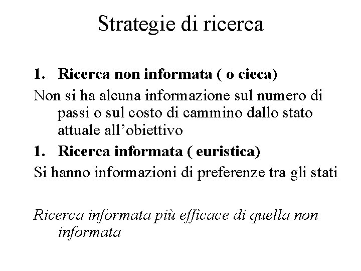 Strategie di ricerca 1. Ricerca non informata ( o cieca) Non si ha alcuna