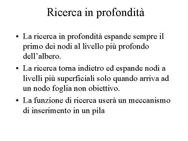 Ricerca in profondità • La ricerca in profondità espande sempre il primo dei nodi