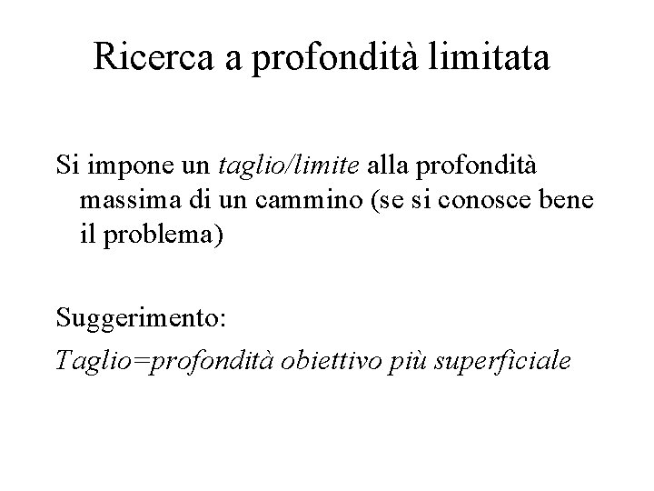 Ricerca a profondità limitata Si impone un taglio/limite alla profondità massima di un cammino