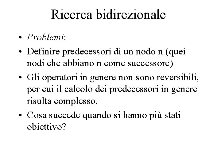 Ricerca bidirezionale • Problemi: • Definire predecessori di un nodo n (quei nodi che