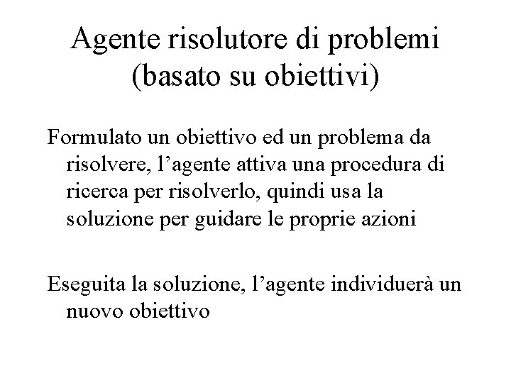 Agente risolutore di problemi (basato su obiettivi) Formulato un obiettivo ed un problema da