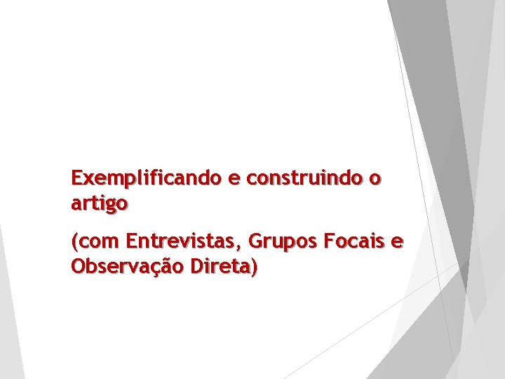 Exemplificando e construindo o artigo (com Entrevistas, Grupos Focais e Observação Direta) 