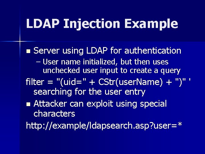 LDAP Injection Example n Server using LDAP for authentication – User name initialized, but
