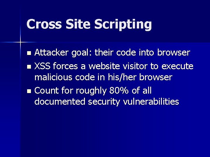 Cross Site Scripting Attacker goal: their code into browser n XSS forces a website