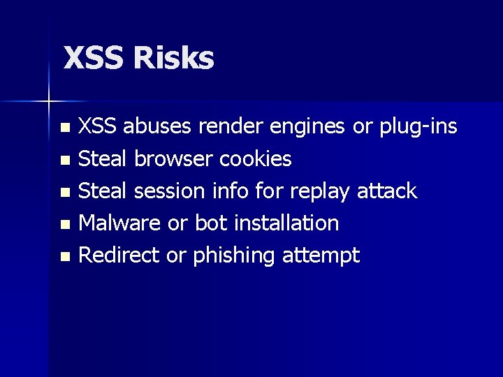 XSS Risks XSS abuses render engines or plug-ins n Steal browser cookies n Steal