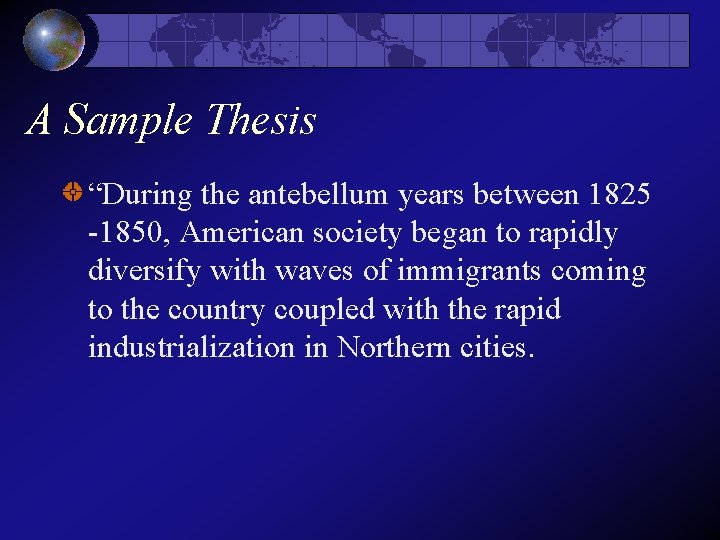 A Sample Thesis “During the antebellum years between 1825 -1850, American society began to A Sample Thesis “During the antebellum years between 1825 -1850, American society began to