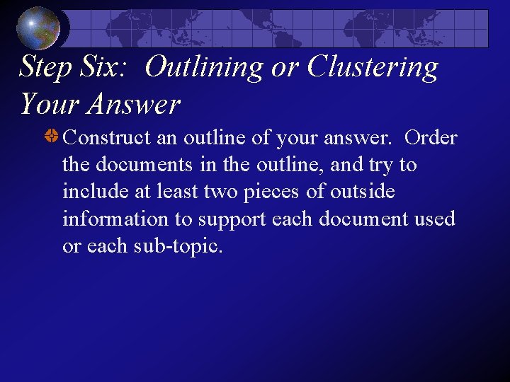 Step Six: Outlining or Clustering Your Answer Construct an outline of your answer. Order Step Six: Outlining or Clustering Your Answer Construct an outline of your answer. Order