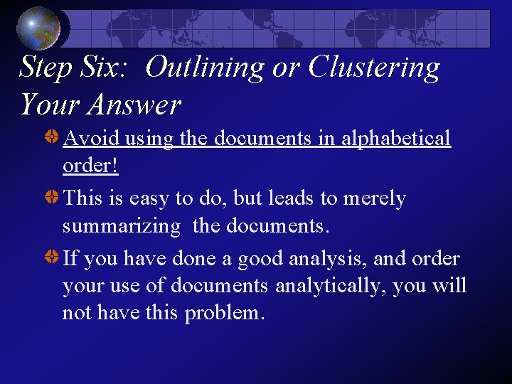 Step Six: Outlining or Clustering Your Answer Avoid using the documents in alphabetical order! Step Six: Outlining or Clustering Your Answer Avoid using the documents in alphabetical order!
