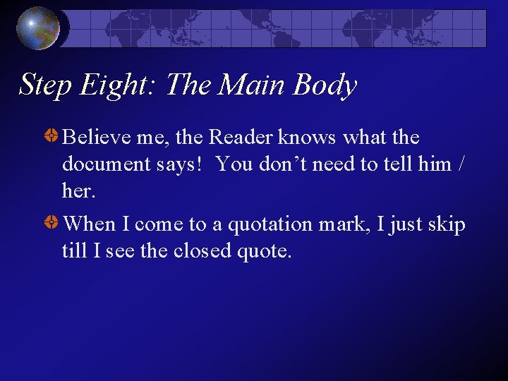 Step Eight: The Main Body Believe me, the Reader knows what the document says! Step Eight: The Main Body Believe me, the Reader knows what the document says!