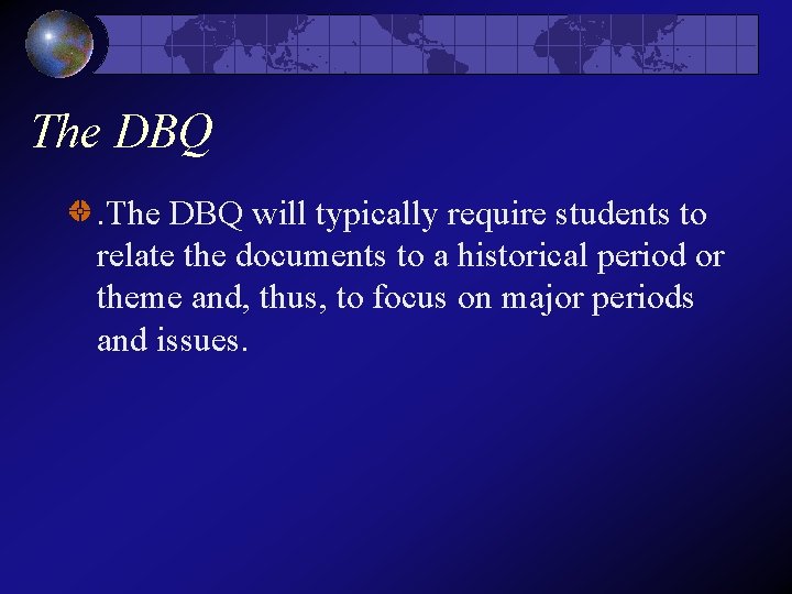 The DBQ will typically require students to relate the documents to a historical period The DBQ will typically require students to relate the documents to a historical period
