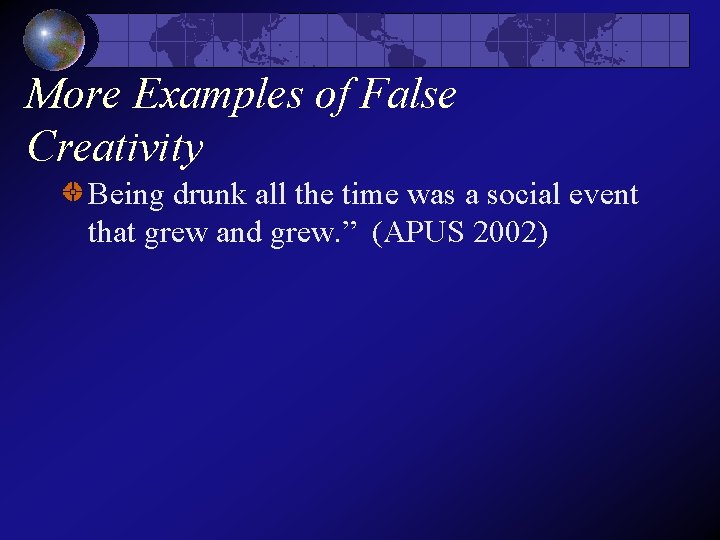 More Examples of False Creativity Being drunk all the time was a social event More Examples of False Creativity Being drunk all the time was a social event