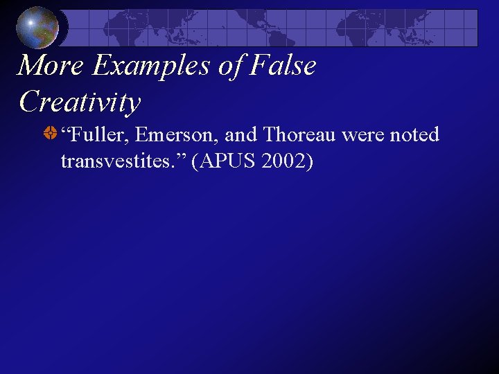 More Examples of False Creativity “Fuller, Emerson, and Thoreau were noted transvestites. ” (APUS More Examples of False Creativity “Fuller, Emerson, and Thoreau were noted transvestites. ” (APUS