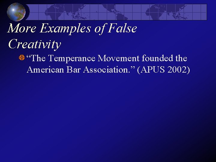More Examples of False Creativity “The Temperance Movement founded the American Bar Association. ” More Examples of False Creativity “The Temperance Movement founded the American Bar Association. ”