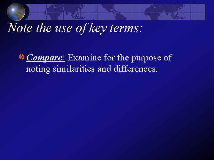 Note the use of key terms: Compare: Examine for the purpose of noting similarities Note the use of key terms: Compare: Examine for the purpose of noting similarities