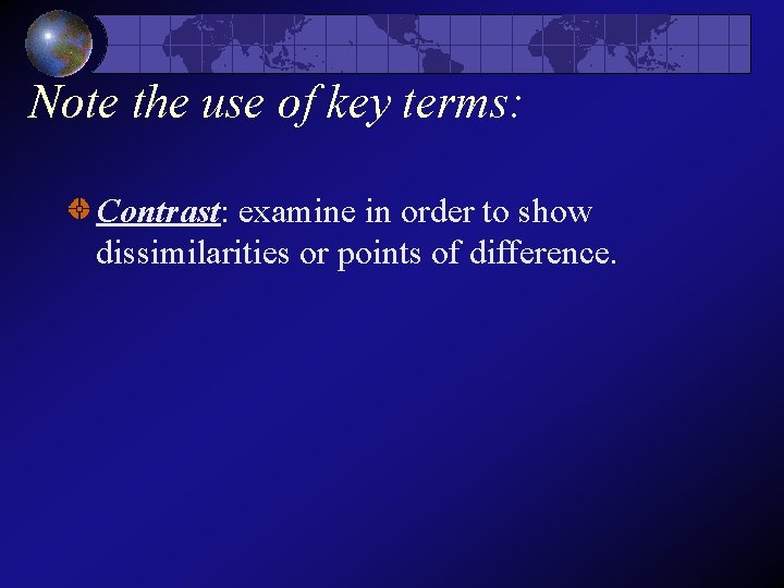 Note the use of key terms: Contrast: examine in order to show dissimilarities or Note the use of key terms: Contrast: examine in order to show dissimilarities or