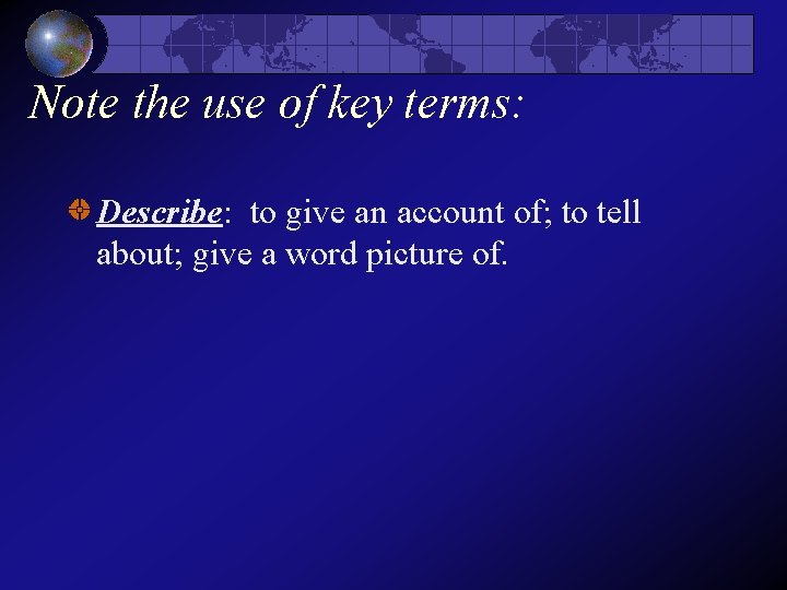 Note the use of key terms: Describe: to give an account of; to tell Note the use of key terms: Describe: to give an account of; to tell