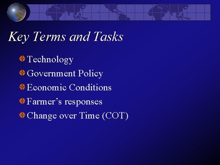 Key Terms and Tasks Technology Government Policy Economic Conditions Farmer’s responses Change over Time Key Terms and Tasks Technology Government Policy Economic Conditions Farmer’s responses Change over Time