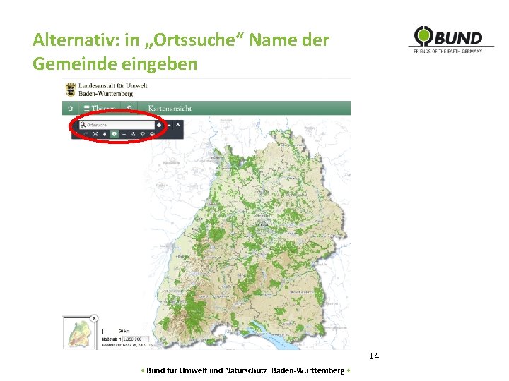 Alternativ: in „Ortssuche“ Name der Gemeinde eingeben 14 • Bund für Umwelt und Naturschutz