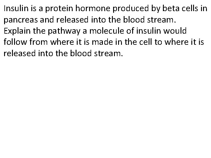 Insulin is a protein hormone produced by beta cells in pancreas and released into