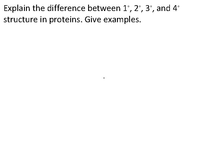 Explain the difference between 1◦, 2◦, 3◦, and 4◦ structure in proteins. Give examples.