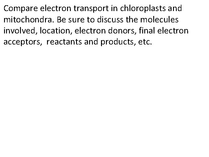 Compare electron transport in chloroplasts and mitochondra. Be sure to discuss the molecules involved,