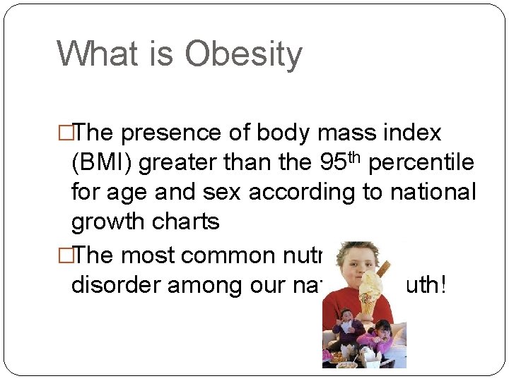 What is Obesity �The presence of body mass index (BMI) greater than the 95