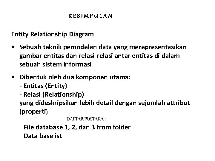 KESIMPULAN Entity Relationship Diagram § Sebuah teknik pemodelan data yang merepresentasikan gambar entitas dan