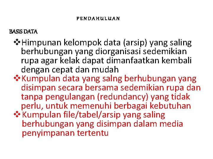 PENDAHULUAN BASIS DATA v. Himpunan kelompok data (arsip) yang saling berhubungan yang diorganisasi sedemikian