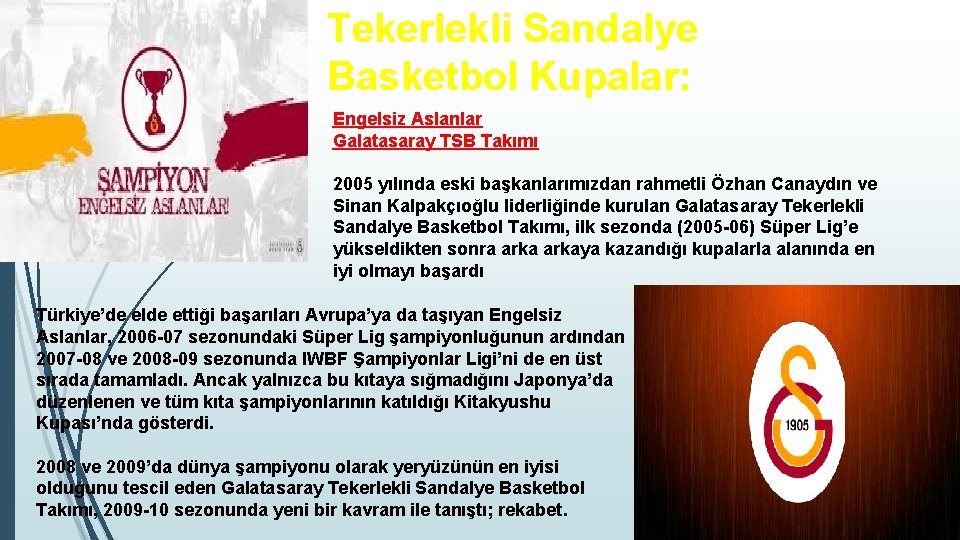 Tekerlekli Sandalye Basketbol Kupalar: Engelsiz Aslanlar Galatasaray TSB Takımı 2005 yılında eski başkanlarımızdan rahmetli