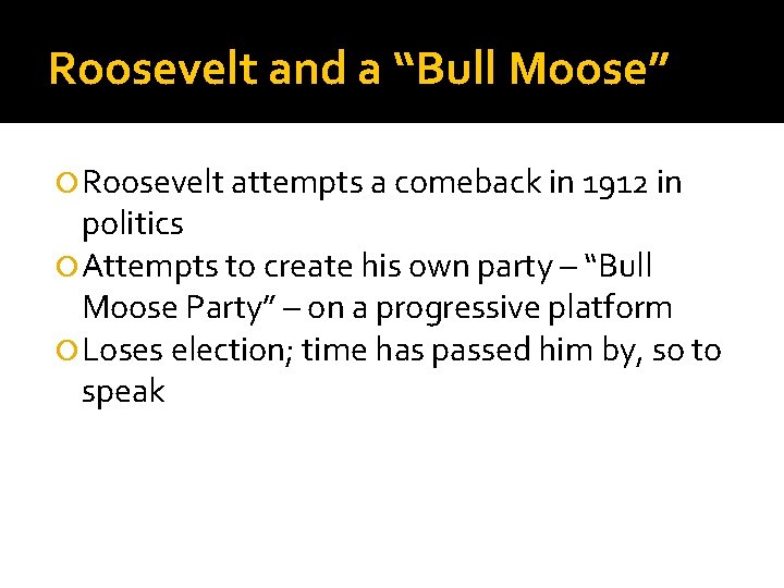 Roosevelt and a “Bull Moose” Roosevelt attempts a comeback in 1912 in politics Attempts