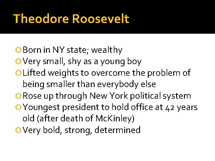 Theodore Roosevelt Born in NY state; wealthy Very small, shy as a young boy