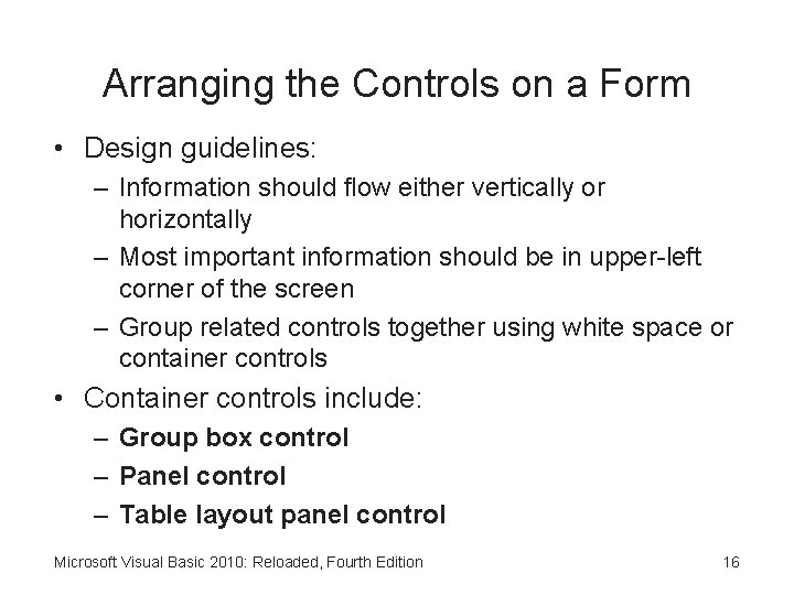 Arranging the Controls on a Form • Design guidelines: – Information should flow either