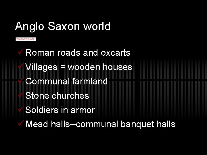 Anglo Saxon world ü Roman roads and oxcarts ü Villages = wooden houses ü