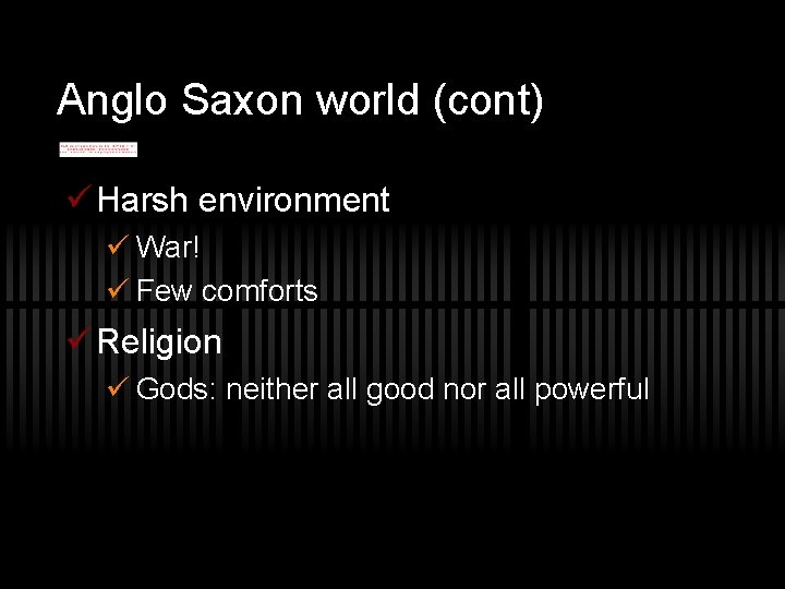 Anglo Saxon world (cont) ü Harsh environment ü War! ü Few comforts ü Religion