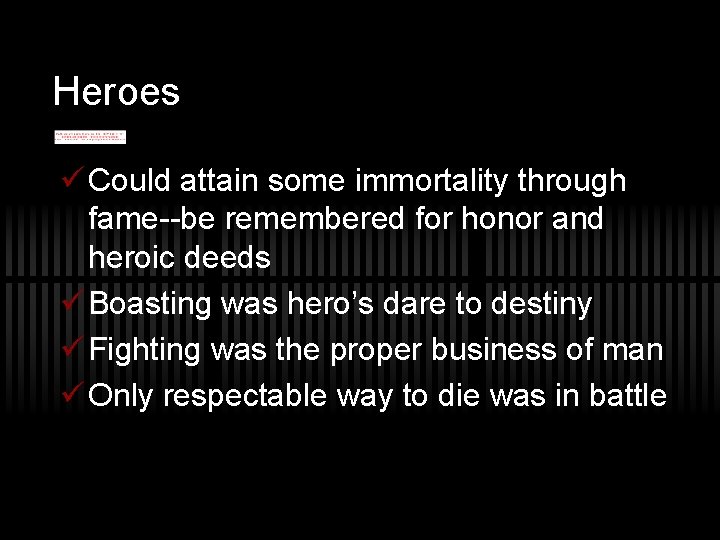 Heroes ü Could attain some immortality through fame--be remembered for honor and heroic deeds