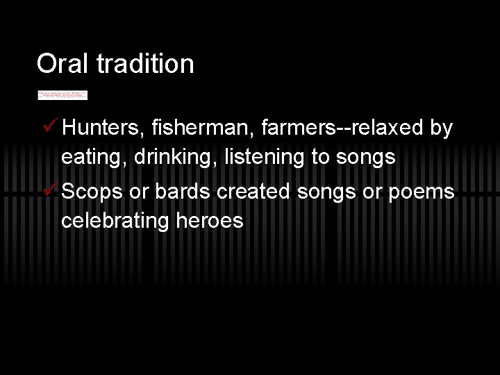 Oral tradition ü Hunters, fisherman, farmers--relaxed by eating, drinking, listening to songs ü Scops
