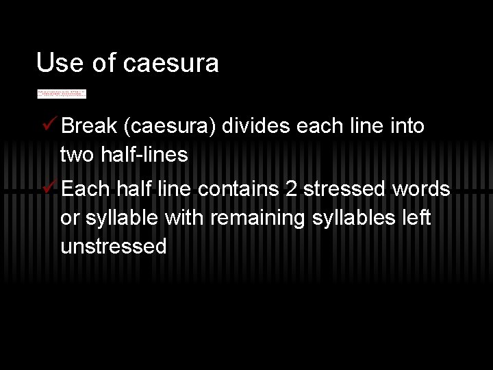 Use of caesura ü Break (caesura) divides each line into two half-lines ü Each