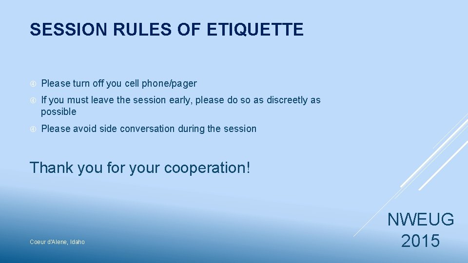 SESSION RULES OF ETIQUETTE Please turn off you cell phone/pager If you must leave