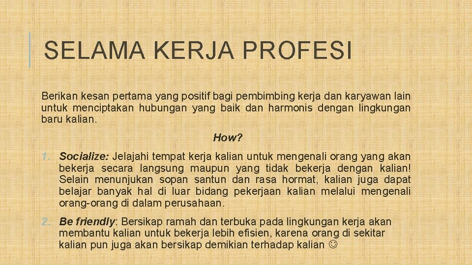 SELAMA KERJA PROFESI Berikan kesan pertama yang positif bagi pembimbing kerja dan karyawan lain